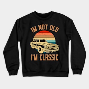 I'm Not Old I'm A Classic Funny Graphic Vintage Car Lover Crewneck Sweatshirt